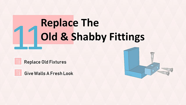 Replace old and shabby fittings